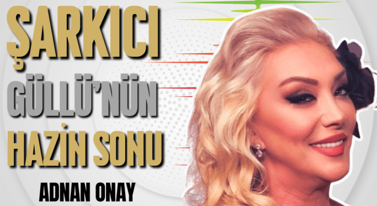 ŞARKICI GÜLLÜ’NÜN HAZİN HİKAYESİ
