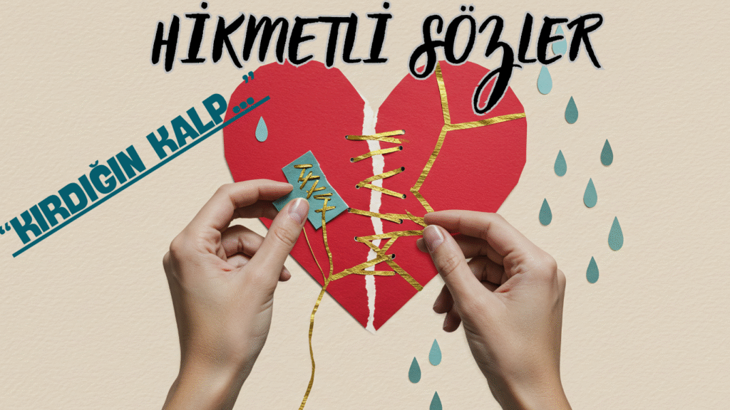 HİKMETLİ SÖZLER “Kırdığın Kalp…”