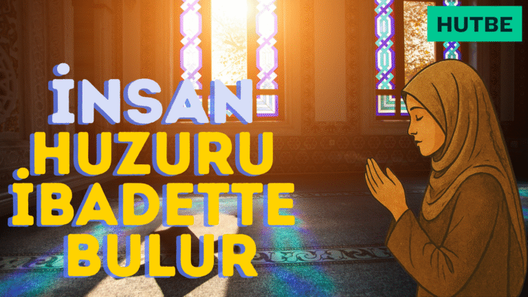 İNSAN, HUZURU İBADETLE ELDE EDER