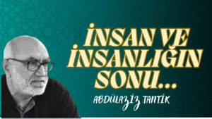 İnsan ve İnsanlığın Sonu…