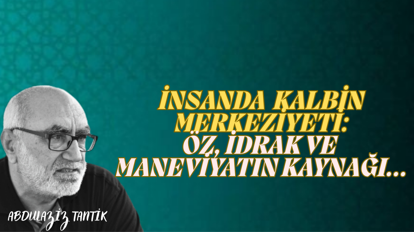 İnsanda Kalbin Merkeziyeti: Öz, İdrak ve Maneviyatın Kaynağı…