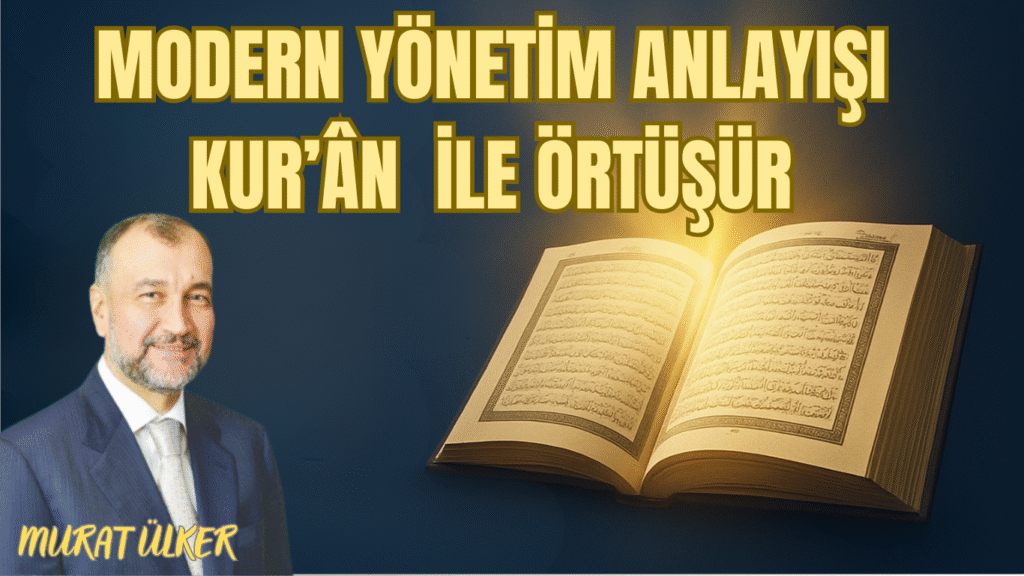 MODERN YÖNETİM ANLAYIŞI KUR’ÂN  İLE ÖRTÜŞÜR