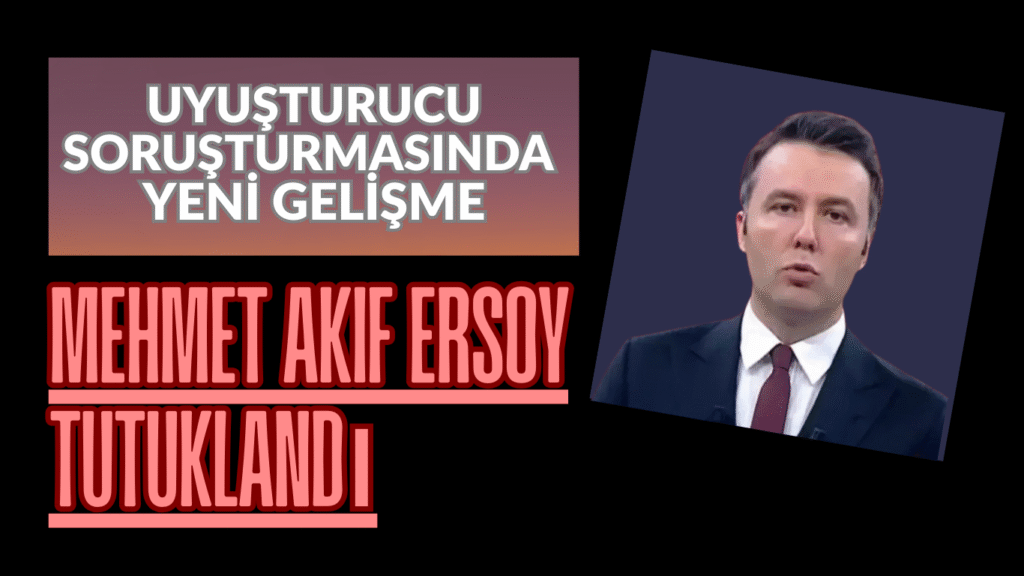 Uyuşturucu Soruşturmasında Yeni Gelişme: Mehmet Akif Ersoy Tutuklandı