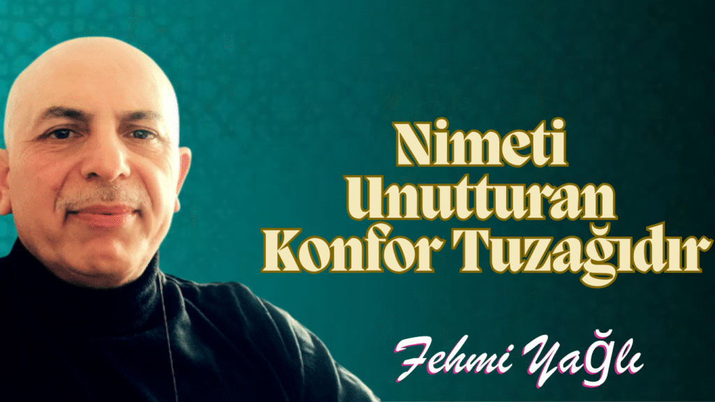 Nimeti Unutturan Konfor Tuzağıdır