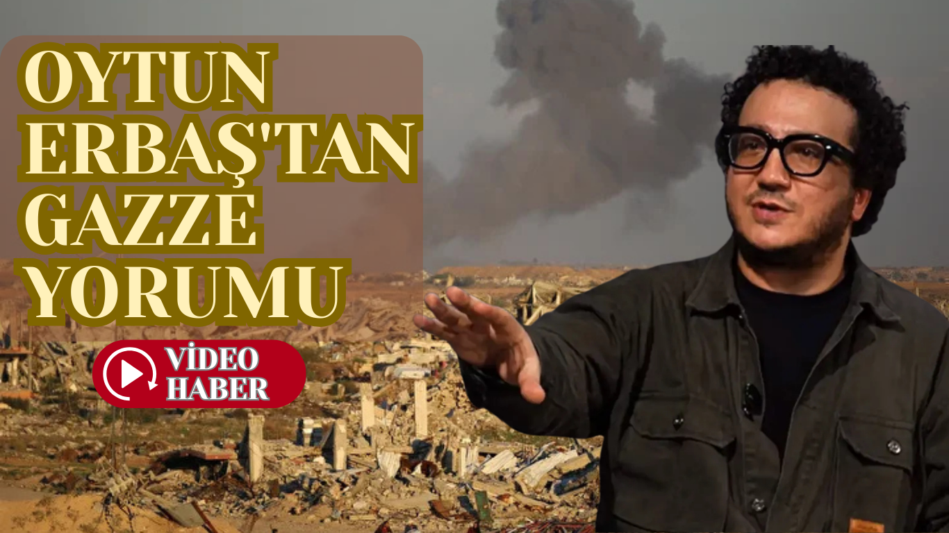 OYTUN ERBAŞ’TAN GAZZE YORUMU