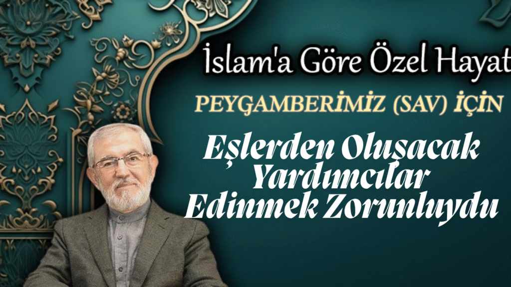 Peygamberimiz (sav) İçin Eşlerden Oluşacak Yardımcılar Edinmek Zorunluydu