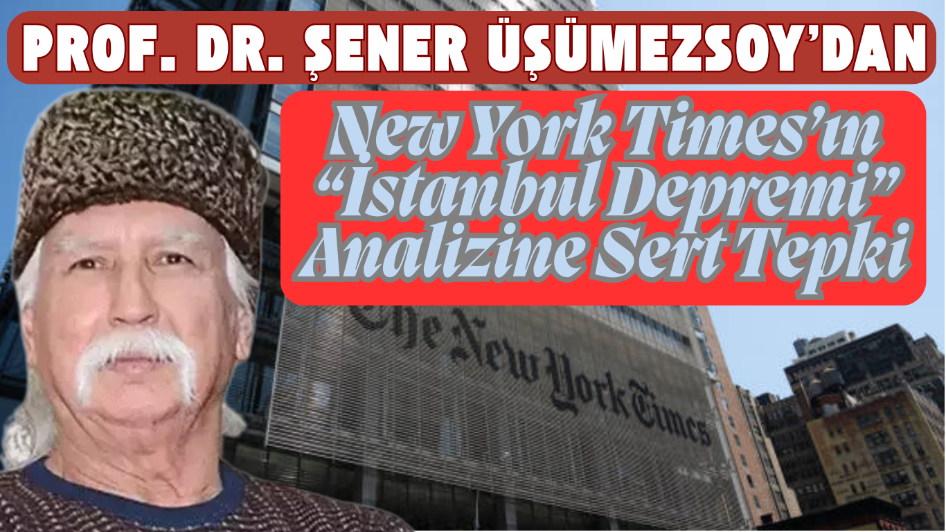 Prof. Dr. Şener Üşümezsoy’dan New York Times’ın “İstanbul Depremi” Analizine Sert Tepki