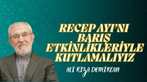 RECEP AYI’NI BARIŞ ETKİNLİKLERİYLE KUTLAMALIYIZ