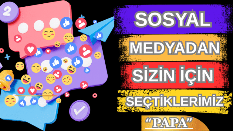 SOSYAL MEDYADAN SİZİN İÇİN SEÇTİKLERİMİZ “PAPA”