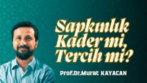 Sapkınlık Kader mi, Tercih mi?