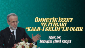 Ümmetin İzzet ve İtibarı “Kalb-i Selîm”le Olur