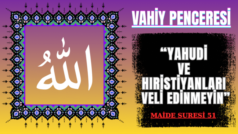 VAHİY PENCERESİ: Yahudi ve Hıristiyanları Veli Edinmeyin
