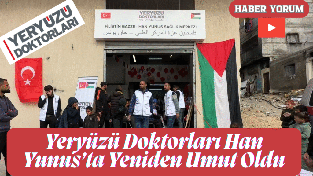 Yeryüzü Doktorları Han Yunus’ta Yeniden Umut Oldu