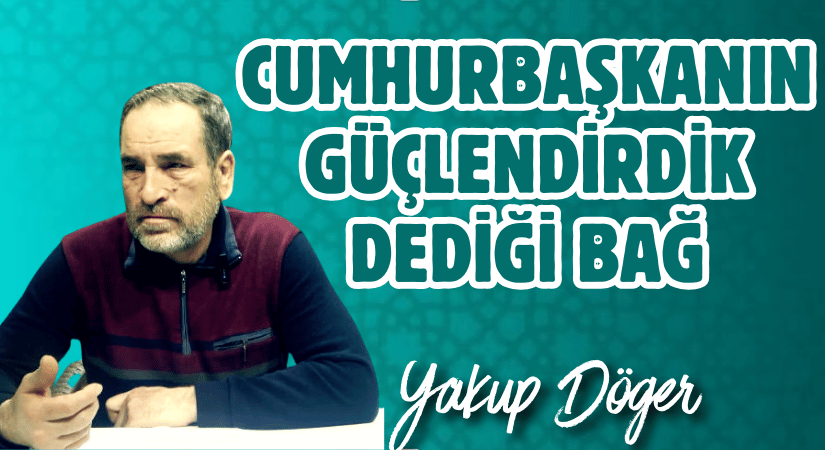 CUMHURBAŞKANIN GÜÇLENDİRDİK DEDİĞİ BAĞ