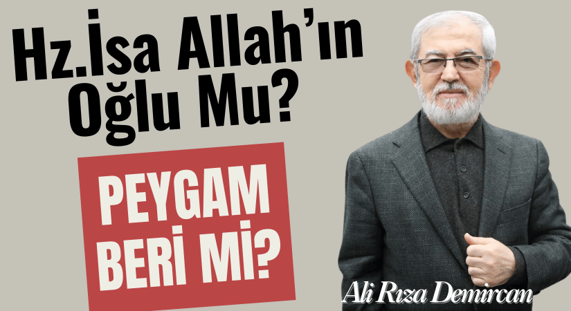 HZ. İSA ALLAH’IN OĞLU MU, PEYGAMBERİ Mİ?