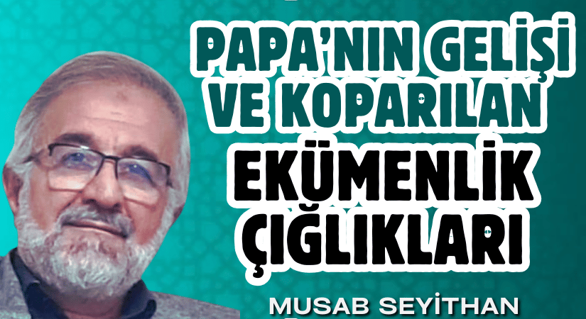 PAPA’NIN GELİŞİ VE KOPARILAN “EKÜMENLİK” ÇIĞLIKLARI