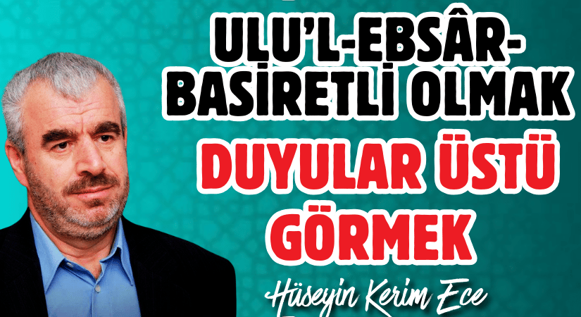 ULU’L-EBSÂR-BASİRETLİ OLMAK, DUYULAR ÜSTÜ GÖRMEK