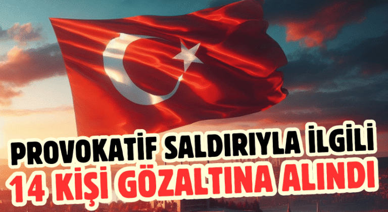 Türk Bayrağına Yönelik Provokatif Saldırıda 14 Kişi Gözaltına Alındı