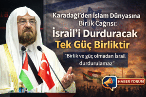 Karadaği’den İslam Dünyasına Birlik Çağrısı: “İsrail’i Durduracak Tek Güç Birliktir”