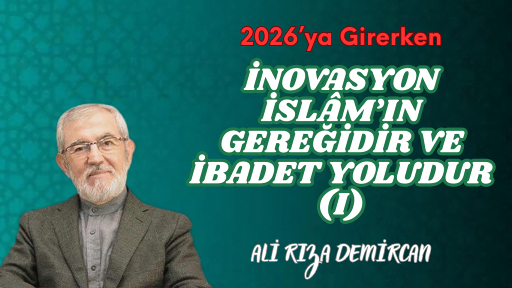 2026’ya Girerken  İNOVASYON İSLÂM’IN GEREĞİDİR VE İBADET YOLUDUR (I)