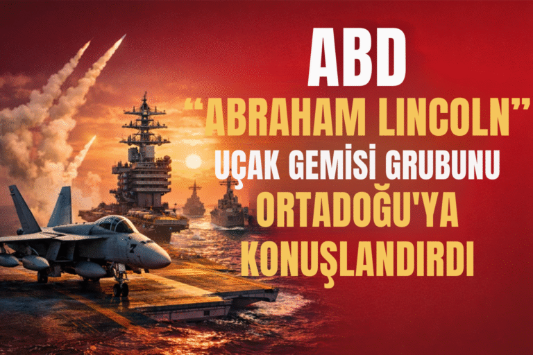 ABD, “Abraham Lincoln” Uçak Gemisi Grubunu Ortadoğu’ya Konuşlandırdı