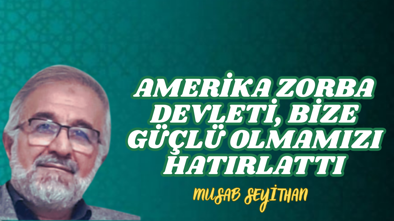 AMERİKA ZORBA DEVLETİ, BİZE GÜÇLÜ OLMAMIZI HATIRLATTI