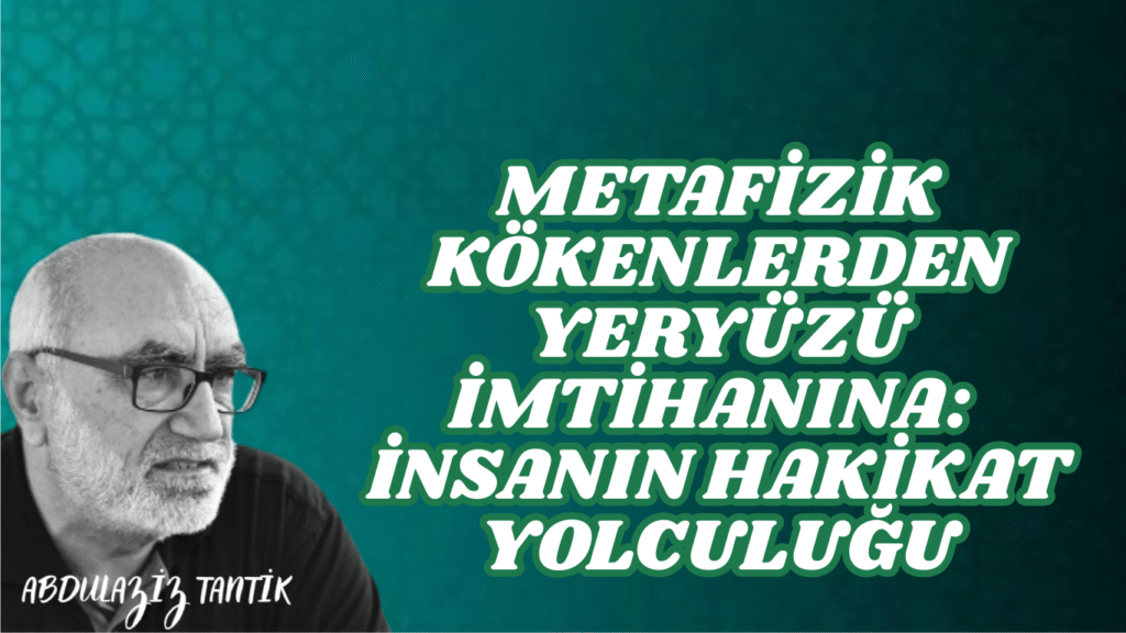Metafizik Kökenlerden Yeryüzü İmtihanına: İnsanın Hakikat Yolculuğu
