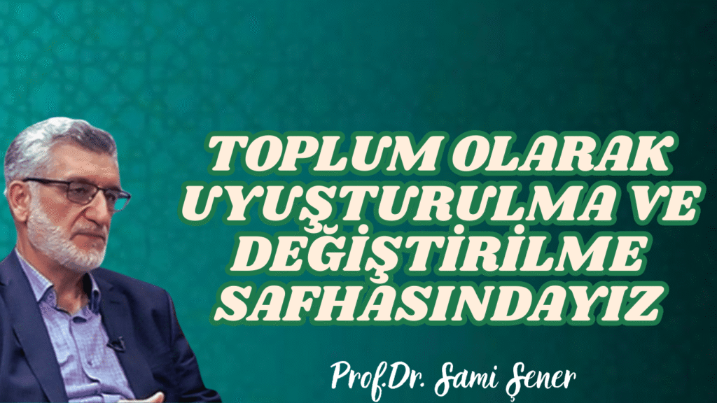 TOPLUM OLARAK UYUŞTURULMA VE DEĞİŞTİRİLME SAFHASINDAYIZ