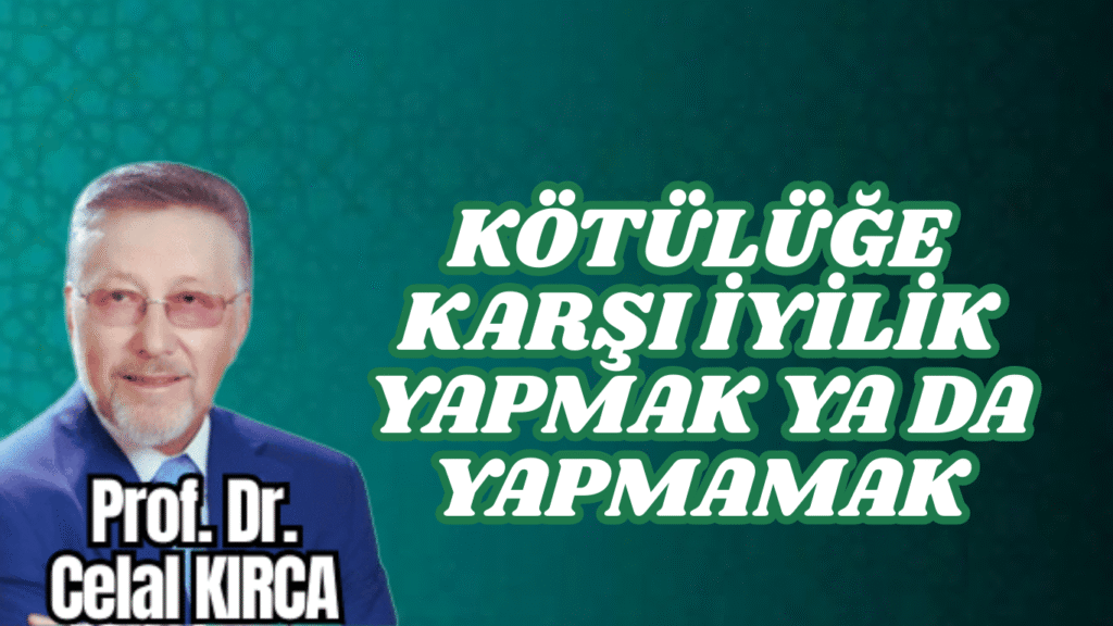 KÖTÜLÜĞE KARŞI İYİLİK YAPMAK YA DA YAPMAMAK