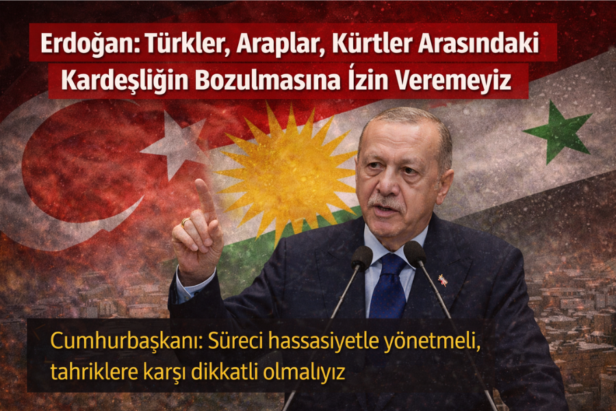 Erdoğan: Türkler, Araplar, Kürtler Arasındaki Kardeşliğin Bozulmasına İzin Veremeyiz