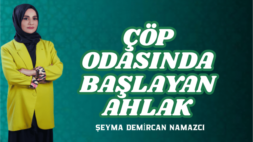 ÇÖP ODASINDA BAŞLAYAN AHLAK