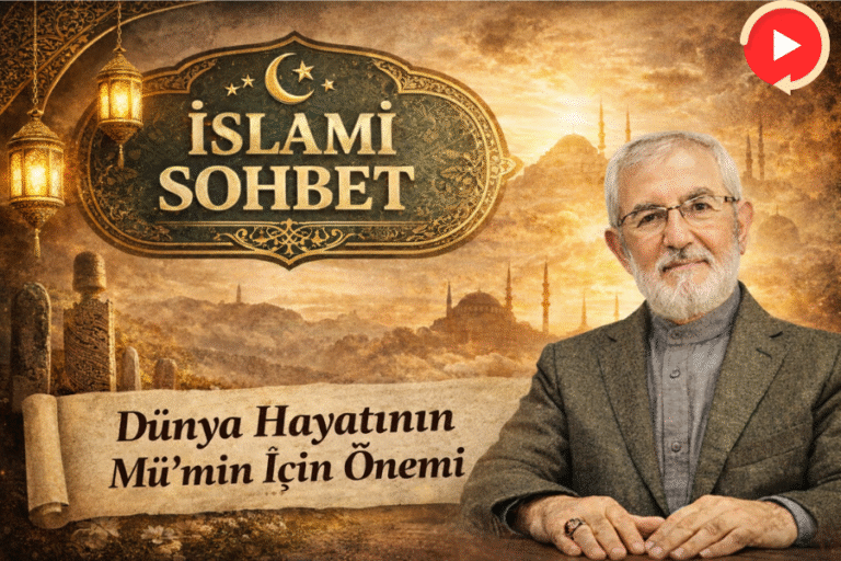 İSLAMİ SOHBET “Dünya Hayatının Mü’min İçin Önemi”