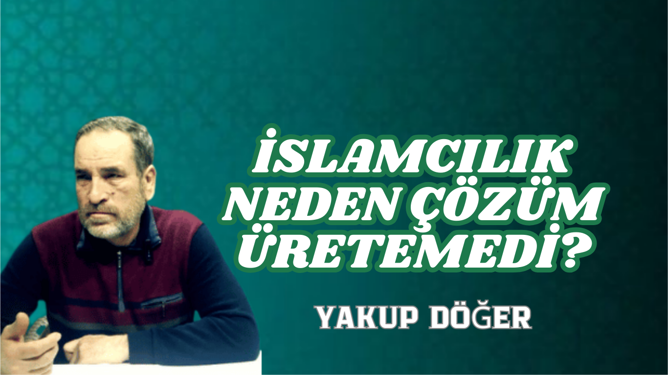 İSLAMCILIK NEDEN ÇÖZÜM ÜRETEMEDİ?