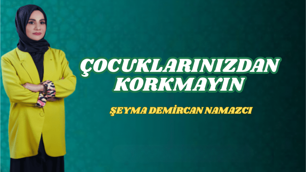 ÇOCUKLARINIZDAN KORKMAYIN
