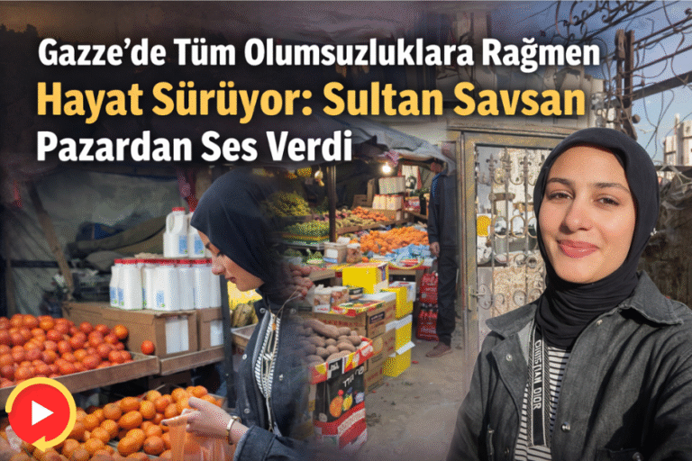 Gazze’de Tüm olumsuzluklara Rağmen Hayat Sürüyor: Sultan Savsan Pazardan Ses Verdi