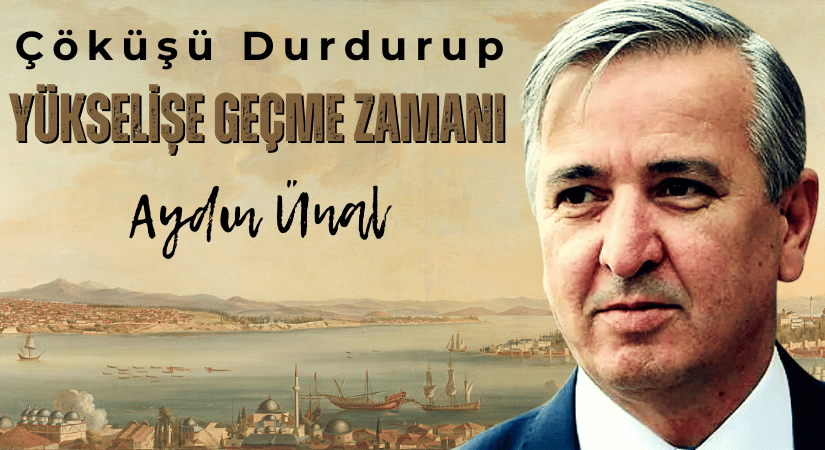 Çöküşü durdurup yükselişe geçme zamanı
