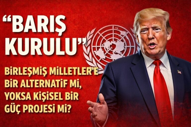 “Barış Kurulu” Birleşmiş Milletler’e Bir Alternatif mi, Yoksa Kişisel Bir Güç Projesi mi?