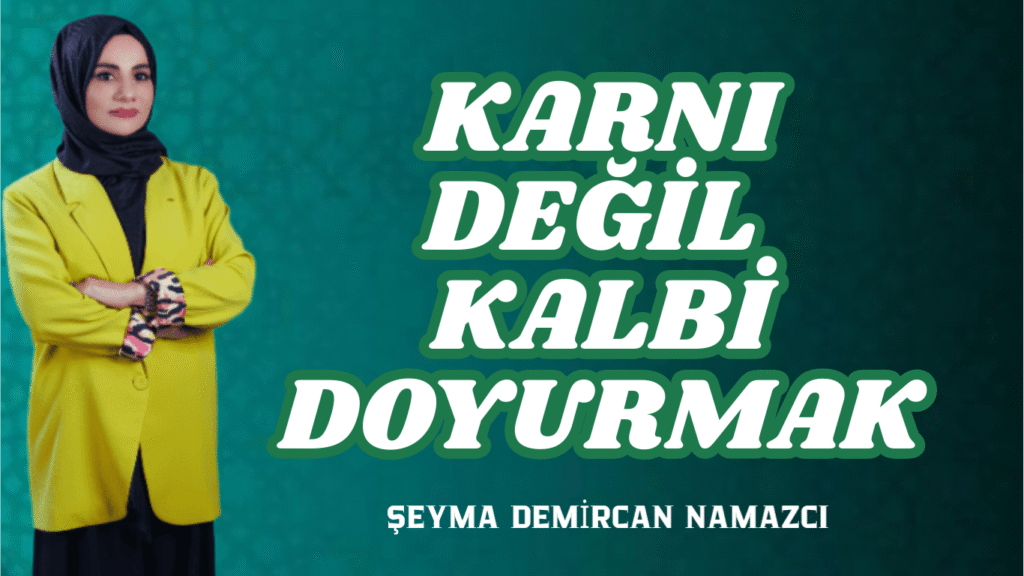 KARNI DEĞİL KALBİ DOYURMAK