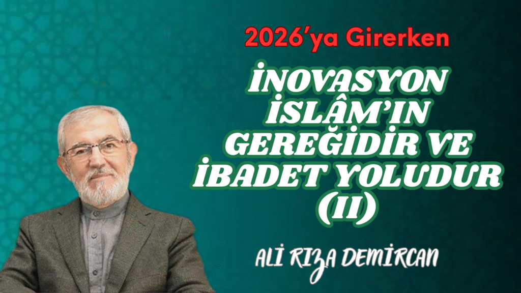 2026’ya Girerken  İNOVASYON İSLÂM’IN GEREĞİDİR VE İBADET YOLUDUR II