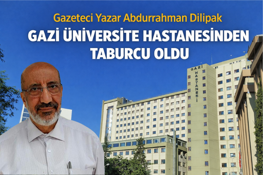 Gazeteci Yazar Abdurrahman Dilipak  Gazi Üniversite Hastanesinden Taburcu Oldu