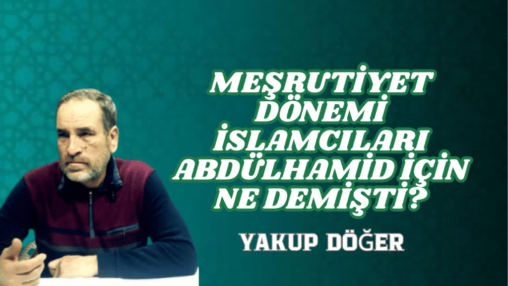 MEŞRUTİYET DÖNEMİ İSLAMCILARI ABDÜLHAMİD İÇİN NE DEMİŞTİ