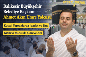 Balıkesir Büyükşehir Belediye Başkanı Ahmet Akın Umre Yolcusu
