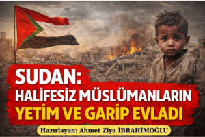 Sudan: Halifesiz Müslümanların Yetim ve Garip Evladı