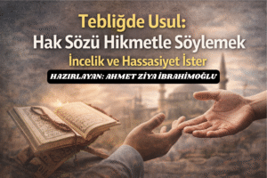 Tebliğde Usul: Hak Sözü Hikmetle Söylemek İncelik ve Hassasiyet İster