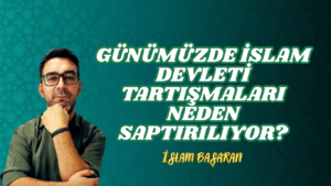 GÜNÜMÜZDE İSLAM DEVLETİ TARTIŞMALARI NEDEN SAPTIRILIYOR?