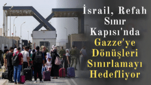 İsrail, Refah Sınır Kapısı’nda Gazze’ye Dönüşleri Sınırlamayı Hedefliyor
