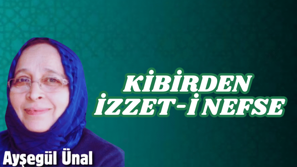 KİBİRDEN İZZET-İ NEFSE