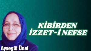 KİBİRDEN İZZET-İ NEFSE