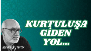 KURTULUŞA GİDEN YOL…