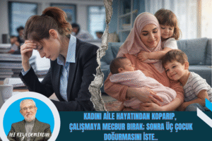 “Kadını Aile Hayatından Koparıp, Çalışmaya Mecbur Bırak; Ondan Sonra Üç Çocuk Doğurmasını İste..”